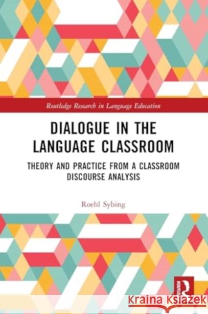 Dialogue in the Language Classroom: Theory and Practice from a Classroom Discourse Analysis Roehl Sybing 9781032327426 Taylor & Francis Ltd - książka