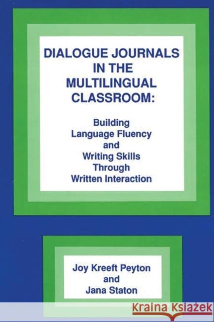 Dialogue Journals in the Multilingual Classroom: Building Language Fluency and Writing Skills Through Written Interaction Peyton, Joy Kreeft 9780893916602 Ablex Publishing Corporation - książka
