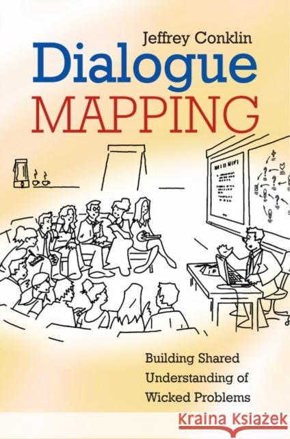 Dialogue Mapping: Building Shared Understanding of Wicked Problems Conklin, Jeffrey 9780470017685 John Wiley & Sons Inc - książka