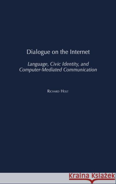 Dialogue on the Internet: Language, Civic Identity, and Computer-Mediated Communication Holt, Richard 9781567506792 Praeger Publishers - książka