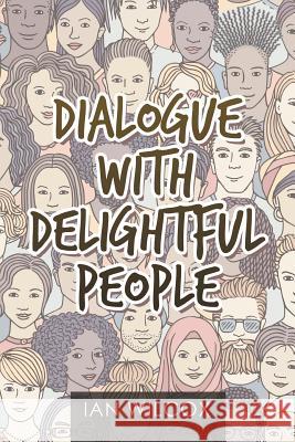 Dialogue with Delightful People Ian Wilcox 9781984590923 Xlibris UK - książka