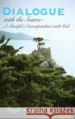 DIALOGUE with the Source: A Disciple\'s Correspondence with God Doyle Smith 9781977253491 Outskirts Press - książka