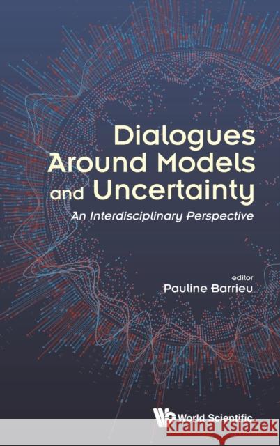 Dialogues Around Models and Uncertainty: An Interdisciplinary Perspective Barrieu, Pauline 9781786347749 World Scientific Publishing Europe Ltd - książka