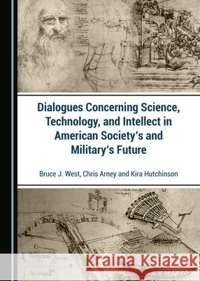 Dialogues Concerning Science, Technology, and Intellect in American Society's and Military's Future Bruce J. West Chris Arney 9781527566316 Cambridge Scholars Publishing - książka