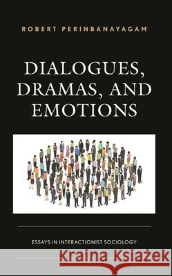 Dialogues, Dramas, and Emotions: Essays in Interactionist Sociology Robert Perinbanayagam 9781666931372 Lexington Books - książka