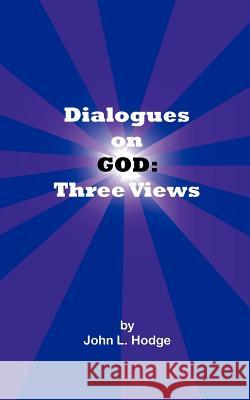 Dialogues on God: Three Views Hodge, John L. 9780983179023 John L. Hodge, Publisher - książka