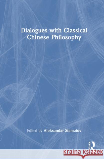 Dialogues with Classical Chinese Philosophy Aleksandar Stamatov 9781032997339 Routledge - książka