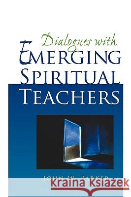 Dialogues With Emerging Spiritual Teachers Parker, John W. 9781440116315 iUniverse.com - książka