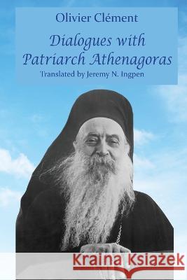 Dialogues with Patriarch Athenagoras Olivier Cl?ment Jeremy N. Ingpen 9781935317739 Holy Cross Orthodox Press - książka