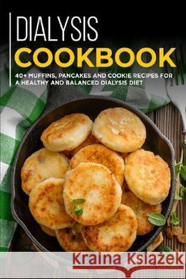 Dialysis Cookbook: 40+ Muffins, Pancakes and Cookie recipes designed for a healthy and balanced Dialysis diet Njoku Caleb 9798703171530 Independently Published - książka