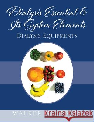 Dialysis Essential & Its System Elements: Dialysis Equipments Walker Guerrier 9781977225108 Outskirts Press - książka
