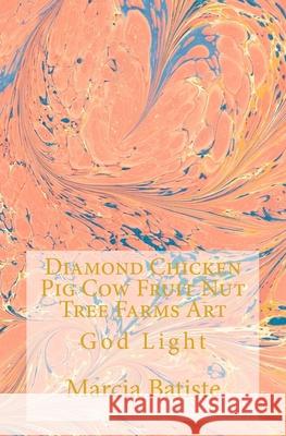 Diamond Chicken Pig Cow Fruit Nut Tree Farms Art: God Light Marcia Batiste 9781500353360 Createspace Independent Publishing Platform - książka