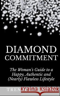 Diamond Commitment: The Woman's Guide to a Happy, Authentic and (Nearly) Flawless Lifestyle Trenace' K. Carter 9781497542013 Createspace - książka