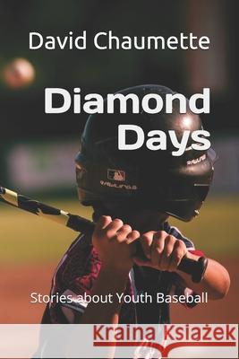 Diamond Days: Stories About Youth Baseball David a. Chaumette 9781799030089 Independently Published - książka
