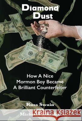 Diamond Dust: How A Nice Mormon Boy Became A Brilliant Counterfeiter Russ Swain Michael McKinley 9781953136725 Pierian Springs Press - książka