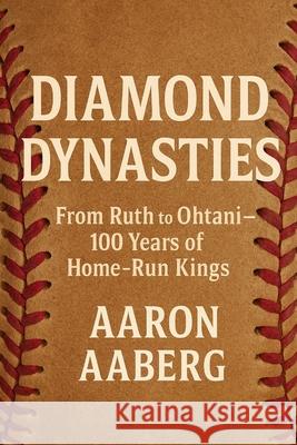 Diamond Dynasties: From Ruth to Ohtani-100 Years of Home-Run Kings Aaron Aaberg 9781923545106 Independently Published - książka