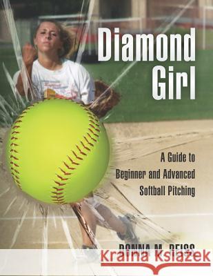 Diamond Girl: A Guide to Beginner and Advanced Softball Pitching Donna M. Reiss Judy Feher 9781466234154 Createspace - książka