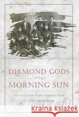 Diamond Gods Of the Morning Sun: The Vancouver Asahi Baseball Story Hotchkiss, Ron 9781460227244 FriesenPress - książka