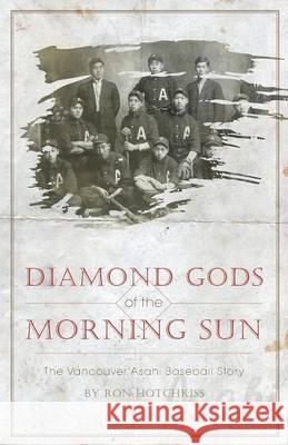 Diamond Gods Of the Morning Sun: The Vancouver Asahi Baseball Story Hotchkiss, Ron 9781460227251 FriesenPress - książka