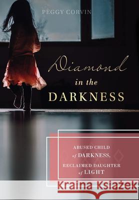 Diamond in the Darkness: Abused Child of Darkness, Reclaimed Daughter of Light Peggy Corvin 9781734811889 Southwestern Legacy Press - książka