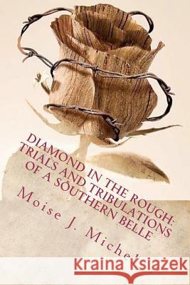 Diamond in the Rough: Trials and Tribulations of a Southern Belle Moise J. Michel 9781466470781 Createspace - książka