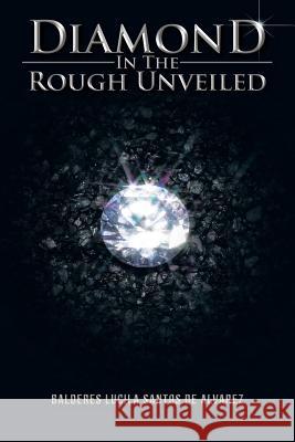 Diamond in the Rough Unveiled Balderes Lucila Santos De Alvarez 9781466997172 Trafford Publishing - książka