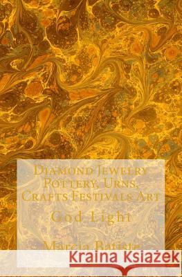 Diamond Jewelry Pottery, Urns, Crafts Festivals Art: God Light Marcia Batiste 9781500496531 Createspace Independent Publishing Platform - książka
