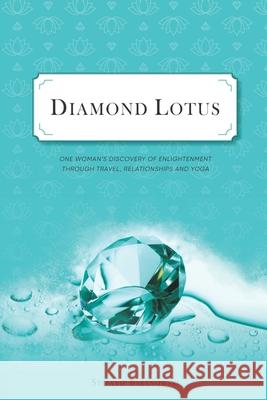 Diamond Lotus: One Woman's Discovery of Enlightenment Through Travel, Relationships and Yoga Stefanie Baranowski 9781777986803 Stefanie Baranowski - książka