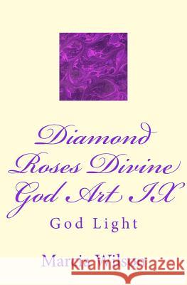 Diamond Roses Divine God Art IX: God Light Marcia Wilson 9781499203219 Createspace - książka