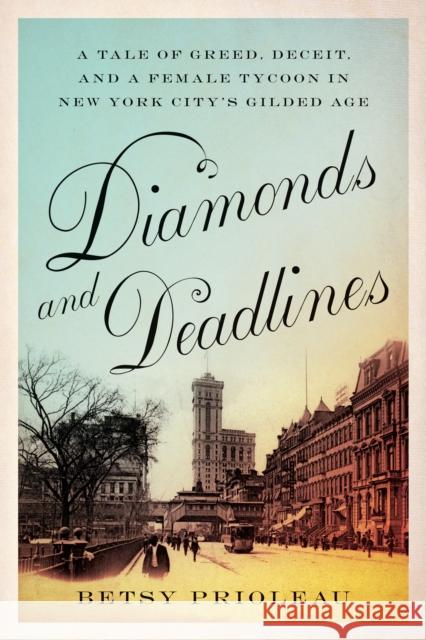 Diamonds and Deadlines: A Tale of Greed, Deceit, and a Female Tycoon in the Gilded Age Betsy Prioleau 9781419770890 Abrams Press - książka