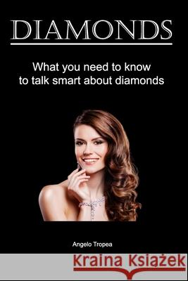 Diamonds: What you need to know to talk smart about diamonds Tropea, Angelo 9781986909655 Createspace Independent Publishing Platform - książka
