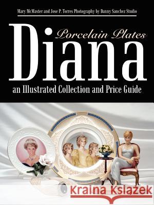 Diana an Illustrated Collection and Price Guide: Porcelain Plates Mary McMaster Jose P. Torres 9781410744463 Authorhouse - książka