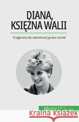 Diana, księżna Walii: Tragiczny los ukochanej przez narod Audrey Schul   9782808670845 5minutes.com (Pl) - książka