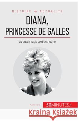 Diana, princesse de Galles: Le destin tragique d'une icône 50minutes, Audrey Schul 9782806278173 5minutes.Fr - książka