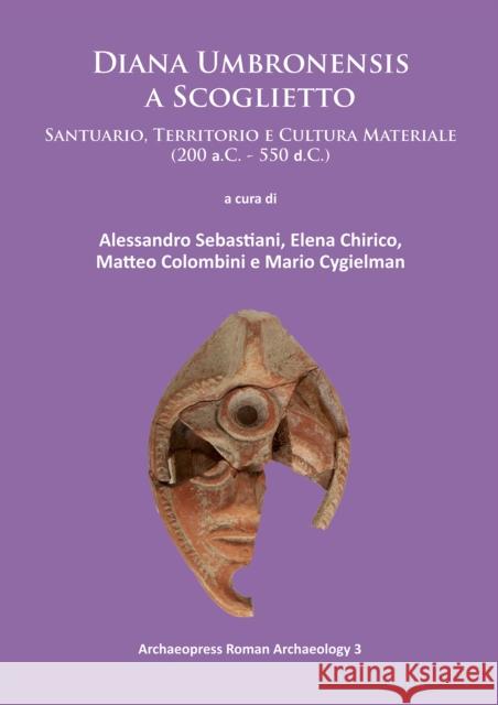 Diana Umbronensis a Scoglietto: Santuario, Territorio E Cultura Materiale (200 A.C. - 550 D.C.) Chirico, Elena 9781784910525 Archaeopress Archaeology - książka