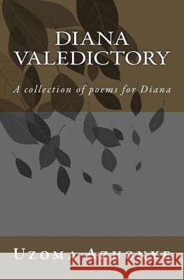 Diana Valedictory: A collection of poems for Diana Azuonye, Uzoma Chijioke 9781456444167 Createspace - książka