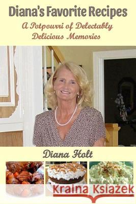 Diana's Favorite Recipes: A Potpourri of Delectably Delicious Memories Diana Holt Bob Holt 9781977602237 Createspace Independent Publishing Platform - książka