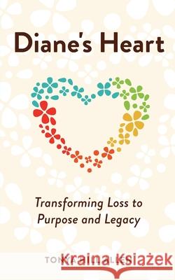 Diane's Heart: Transforming Loss to Purpose and Legacy Tonya Hil 9781953449245 Tiny Book Course - książka