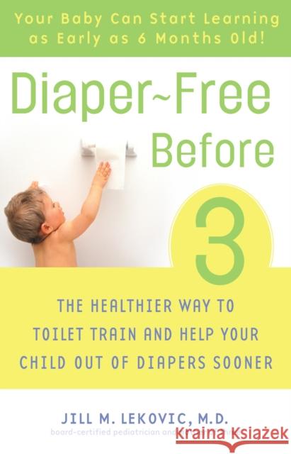 Diaper-Free Before 3: The Healthier Way to Toilet Train and Help Your Child Out of Diapers Sooner Lekovic, Jill 9780307237095 Three Rivers Press (CA) - książka