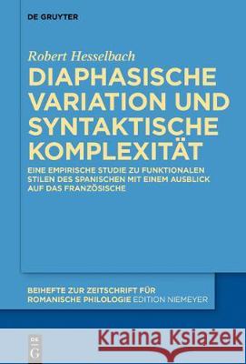 Diaphasische Variation Und Syntaktische Komplexität: Eine Empirische Studie Zu Funktionalen Stilen Des Spanischen Mit Einem Ausblick Auf Das Französis Hesselbach, Robert 9783110588828 de Gruyter - książka