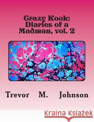Diaries of a Madman: Crazed Kook MR Trevor M. Johnson 9781492177746 Createspace - książka