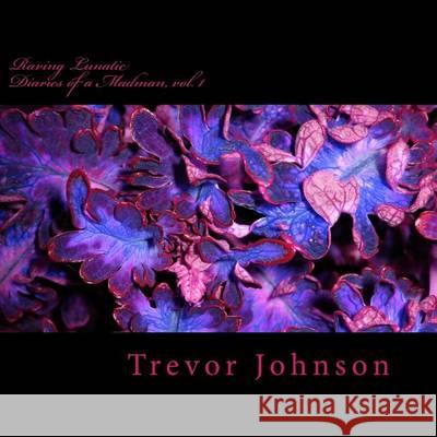 Diaries of a Madman: Raving Lunatic MR Trevor M. Johnson 9781492155331 Createspace - książka