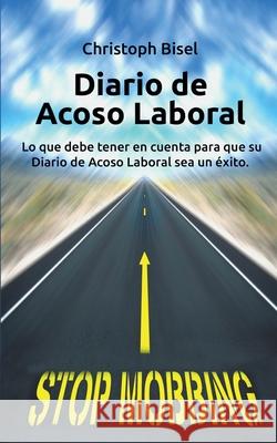 Diario de Acoso Laboral: Lo que debe tener en cuenta para que su Diario de Acoso Laboral sea un éxito. Bisel, Christoph 9788413267968 Books on Demand - książka