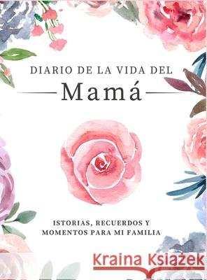 Diario de la Vida de Mamá: Historias, Recuerdos y Momentos Para Mi Familia Nelson, Romney 9781922664211 Life Graduate Publishing Group - książka