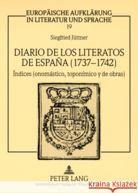 Diario de Los Literatos de España (1737-1742): Índices (Onomástico, Toponímico Y de Obras) Jüttner, Siegfried 9783631575673 Peter Lang Gmbh, Internationaler Verlag Der W - książka