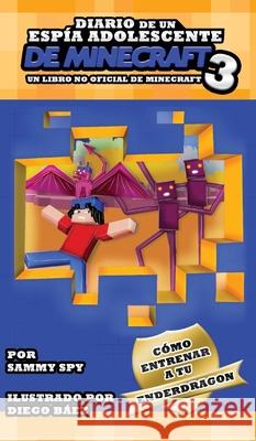 Diario De Un Espía Adolescente De Minecraft Libro 3: Cómo Entrena A Tu Enderdragon Spy, Sammy 9781636492100 Caroline Treanor International Books - książka