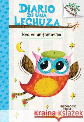 Diario de Una Lechuza #2: Eva Ve Un Fantasma (Eva Sees a Ghost): Un Libro de la Serie Branches Volume 2 Elliott, Rebecca 9781338087994 Scholastic en Espanol - książka