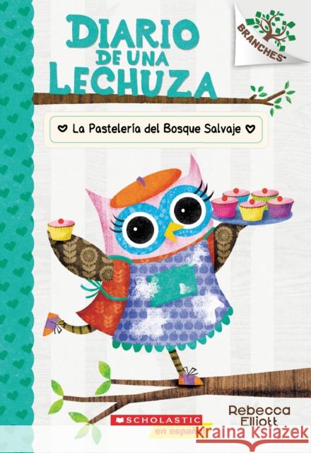 Diario de Una Lechuza #7: La Pastelería del Bosque Salvaje (the Wildwood Bakery): Un Libro de la Serie Branches Volume 7 Elliott, Rebecca 9781338359145 Scholastic en Espanol - książka