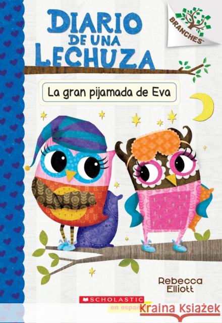 Diario de una Lechuza #9: La gran pijamada de Eva (Eva's Big Sleepover) Rebecca Elliott 9781338670073 Scholastic Inc. - książka