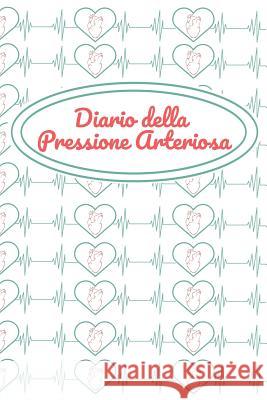 Diario Della Pressione Arteriosa: Libretto Di Controllo Per La Registrazione, La Documentazione E Il Monitoraggio Dei Valori Giornalieri - Spazio Per Aiuto Quotidiano 9781096370826 Independently Published - książka